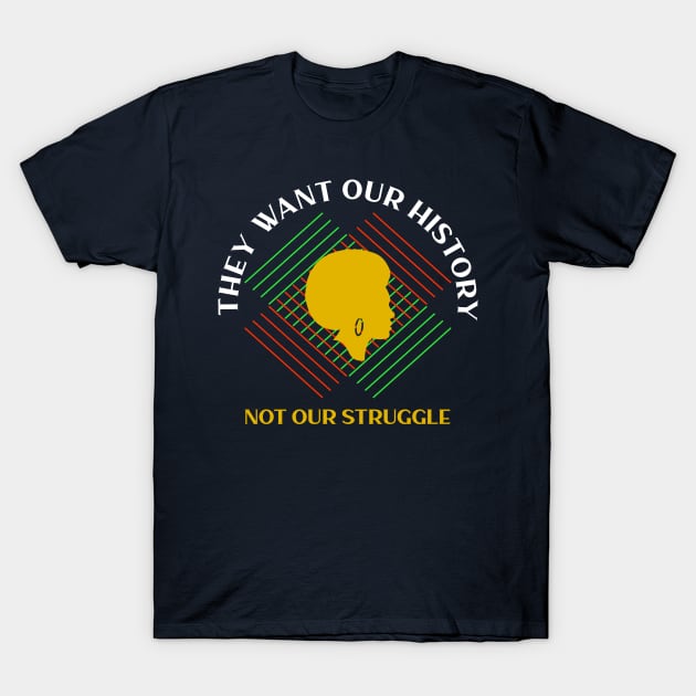 black history month they want our history not our struggle T-Shirt by DODG99